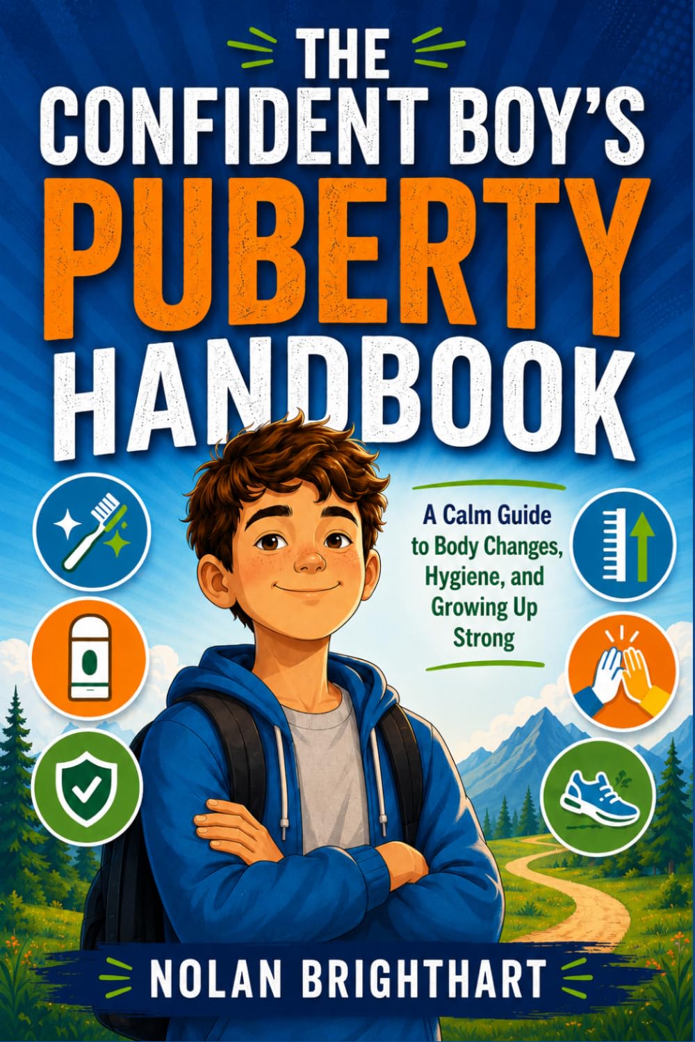 THE CONFIDENT BOY'S PUBERTY HANDBOOK: A Calm Guide to Body Changes, Hygiene, and Growing Up Strong