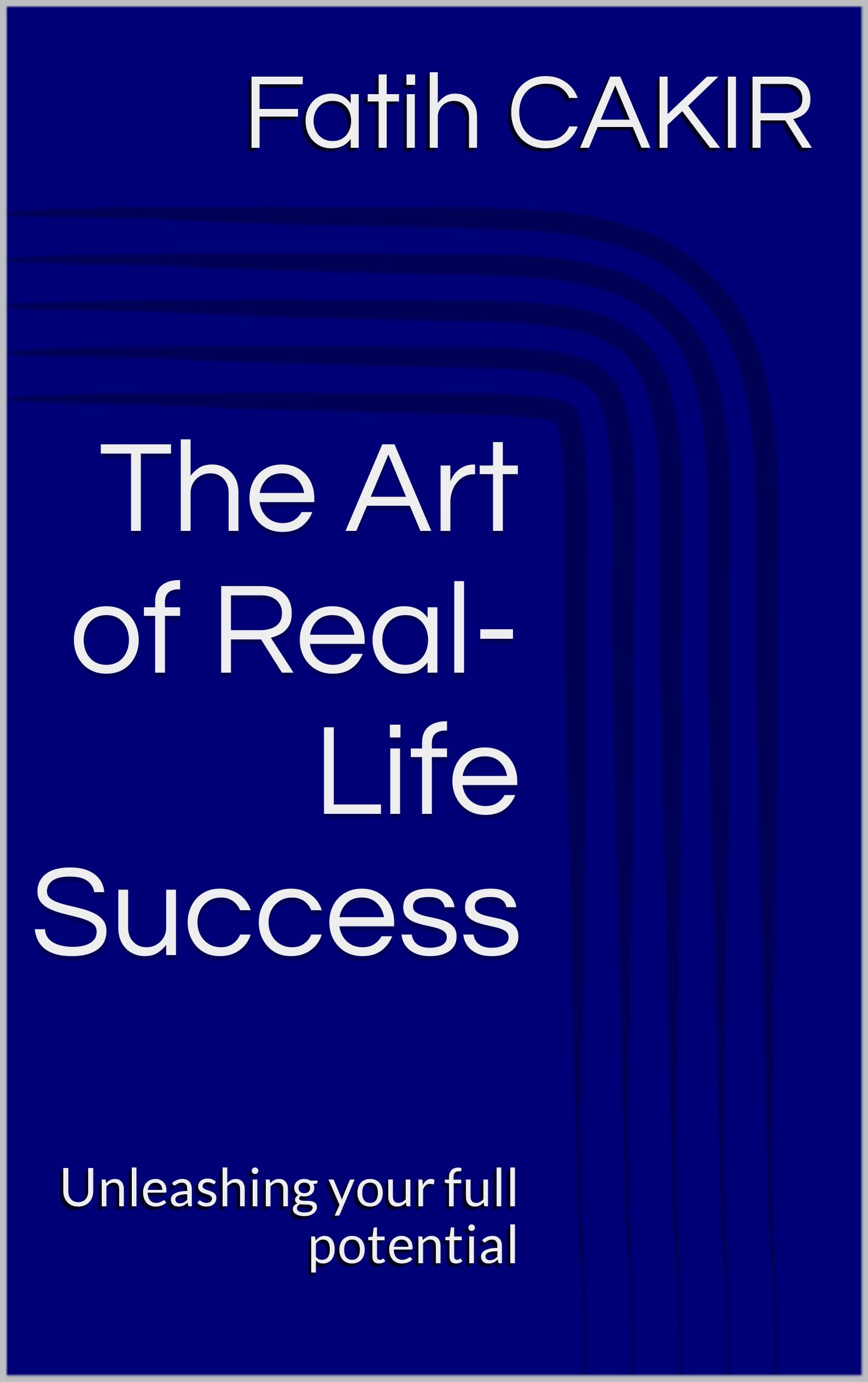 The Art of Real-Life Success: Unleashing your full potential