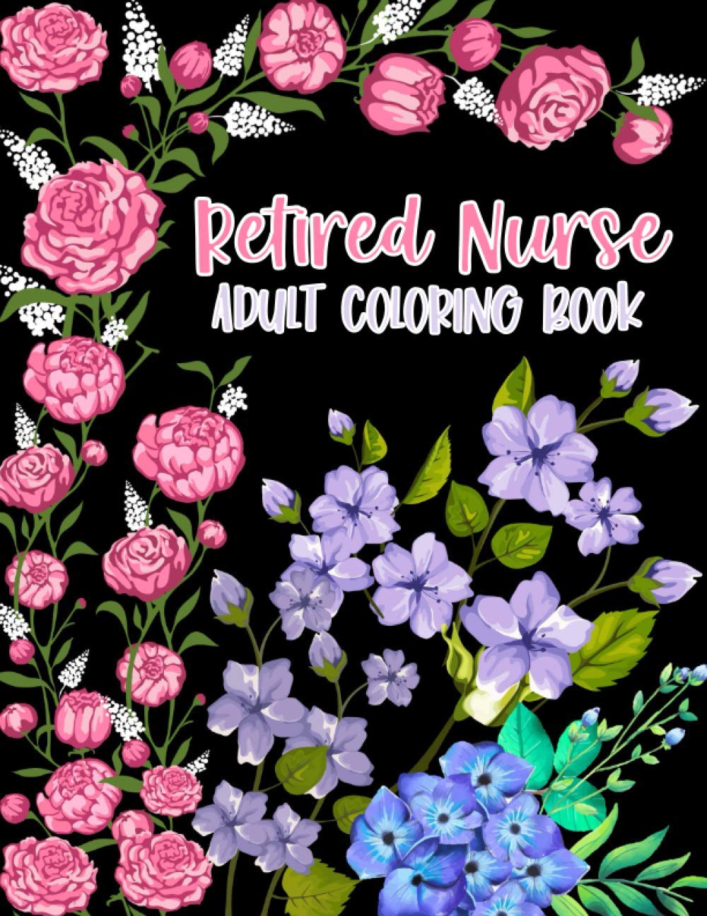 Retired Nurse Adult Coloring Book: Funny Retirement Gag Gift for Retired Nurse Practitioner For Men and Women [Humorous and Fun Thank you Birthday and ... Present for Grandma, Mom, Dad, Friend, Boss]