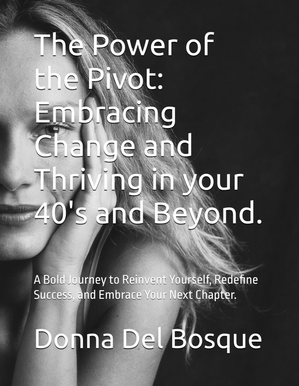The Power of the Pivot: Embracing Change and Thriving in your 40's and Beyond.: A Bold Journey to Reinvent Yourself, Redefine Success, and Embrace Your Next Chapter. (The Empowered Chapters)