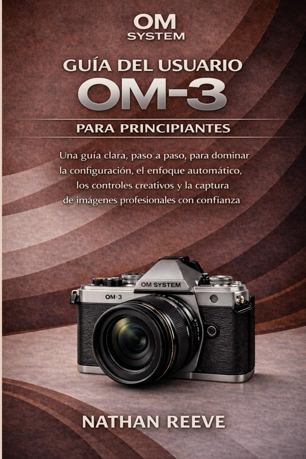 OM SYSTEM GUÍA DEL USUARIO OM-3 PARA PRINCIPIANTES: Una guía clara, paso a paso, para dominar la configuración, el enfoque automático, los controles ... de imágenes profesionales con confianza.