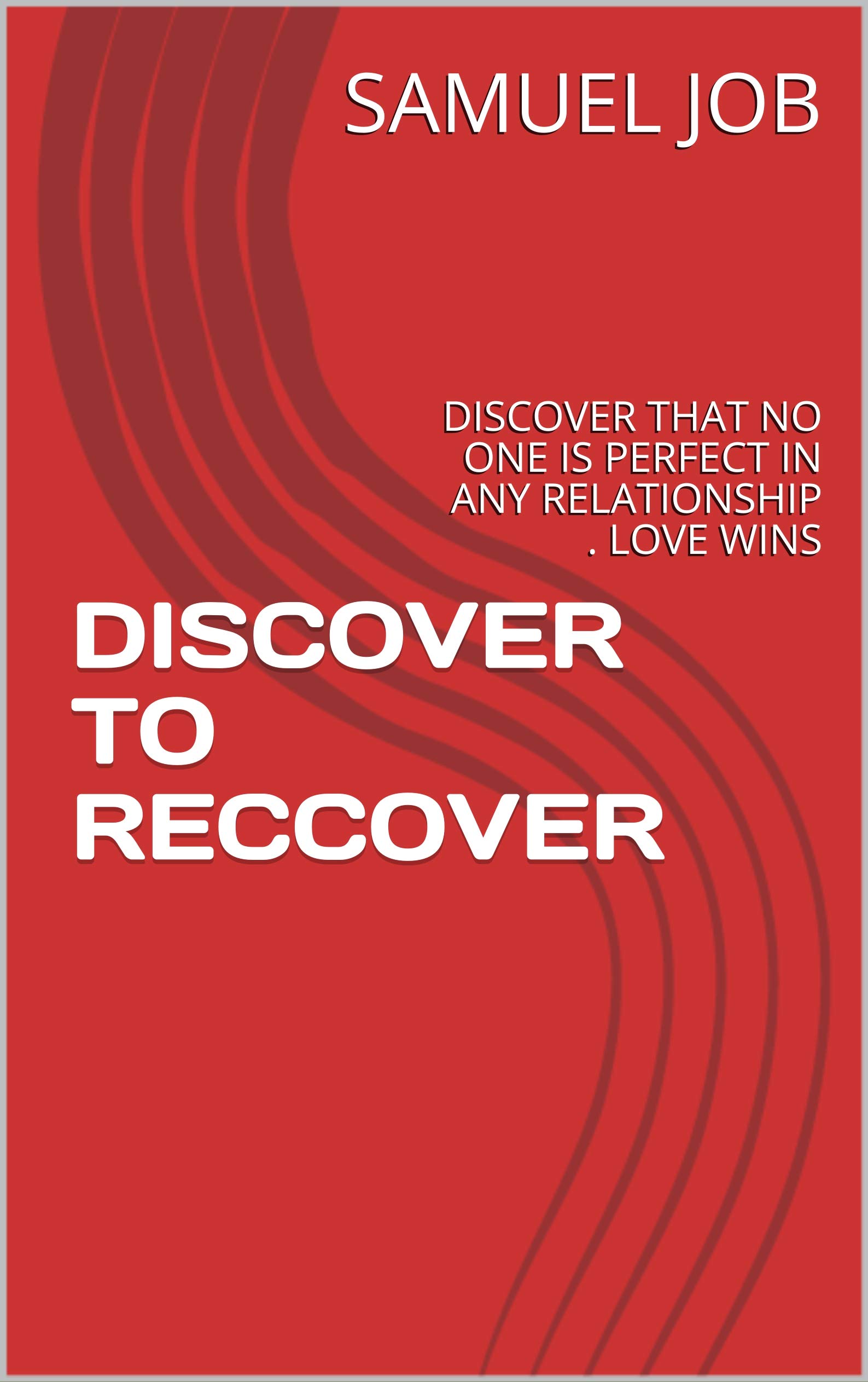 DISCOVER TO RECOVER: DISCOVER THAT NO ONE IS PERFECT IN ANY RELATIONSHIP . LOVE WINS (RELATIONSHIP AND LOVE Book 1)