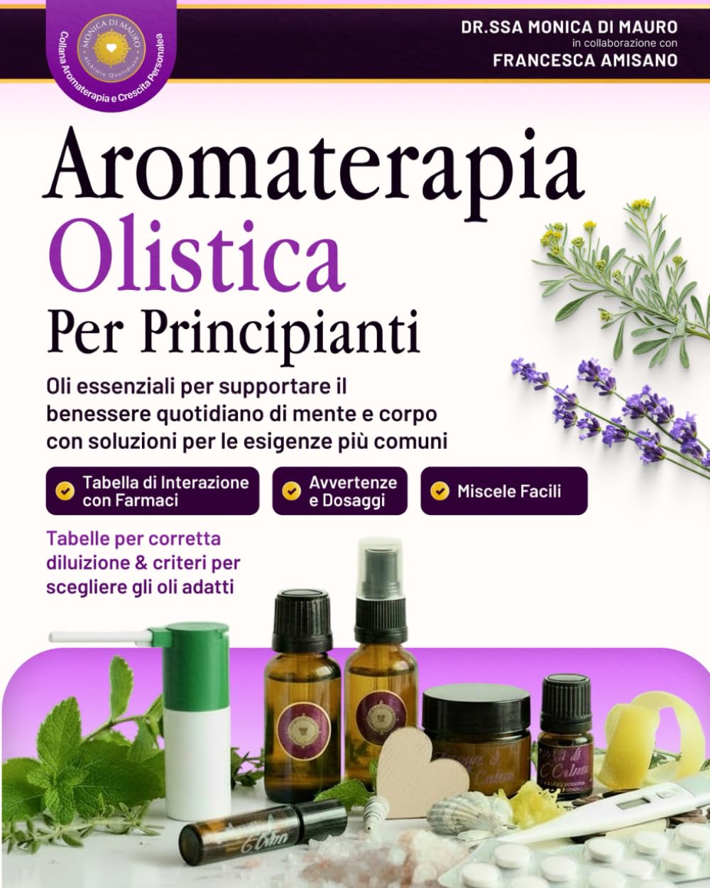 Aromaterapia Olistica per Principianti: Oli essenziali per supportare il benessere quotidiano di mente e corpo con soluzioni per le esigenze più comuni.