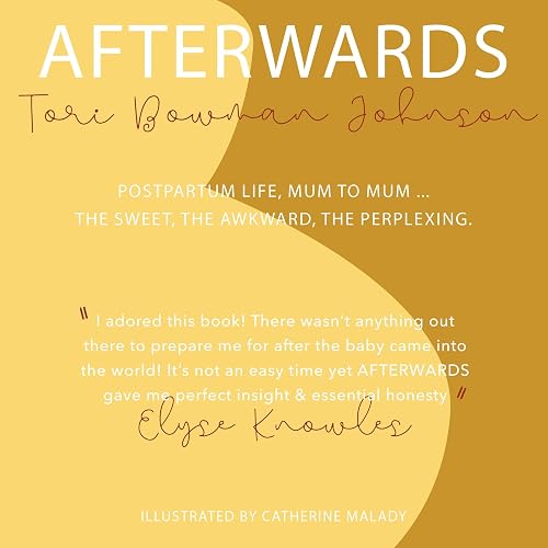 Afterwards: Postpartum Life Mum to Mum. The Sweet, The Awkward, The Perplexing