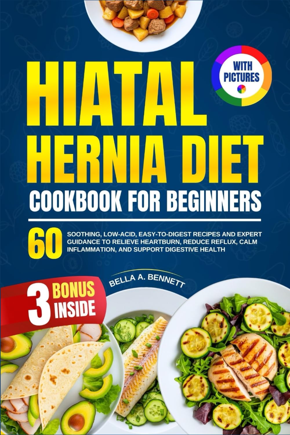 HIATAL HERNIA DIET COOKBOOK FOR BEGINNERS: 60 Soothing, Low-Acid, Easy-to-Digest Recipes and Expert Guidance to Relieve Heartburn, Reduce Reflux, Calm ... and Support Digestive Health (With Pictures)