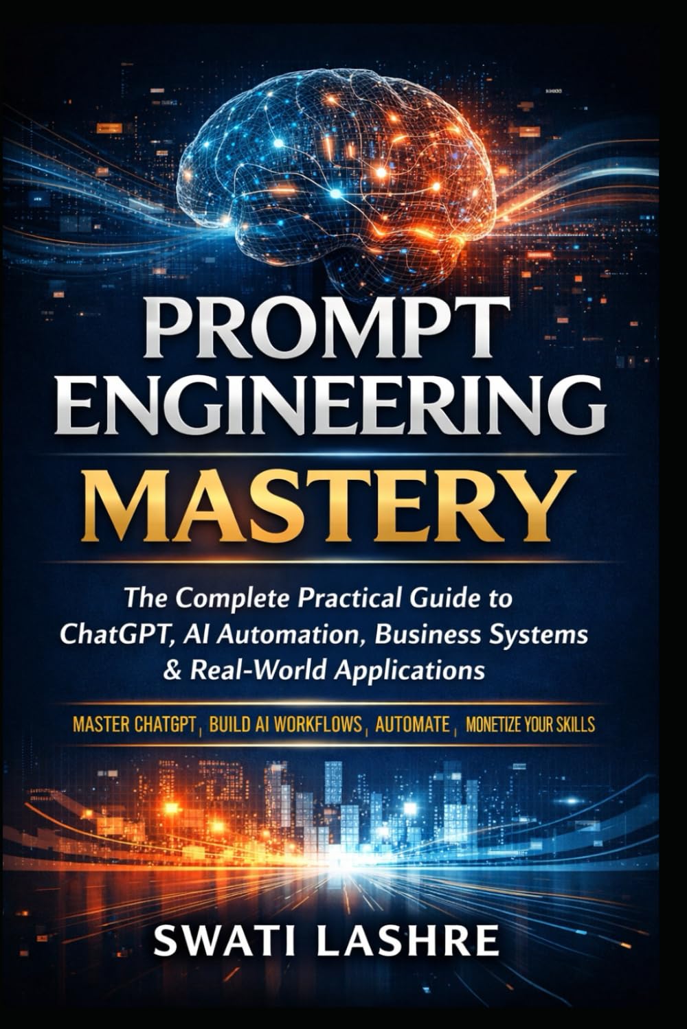 Prompt Engineering Mastery: The Complete Practical Guide to ChatGPT, AI Automation, Business Systems & Real-World Applications