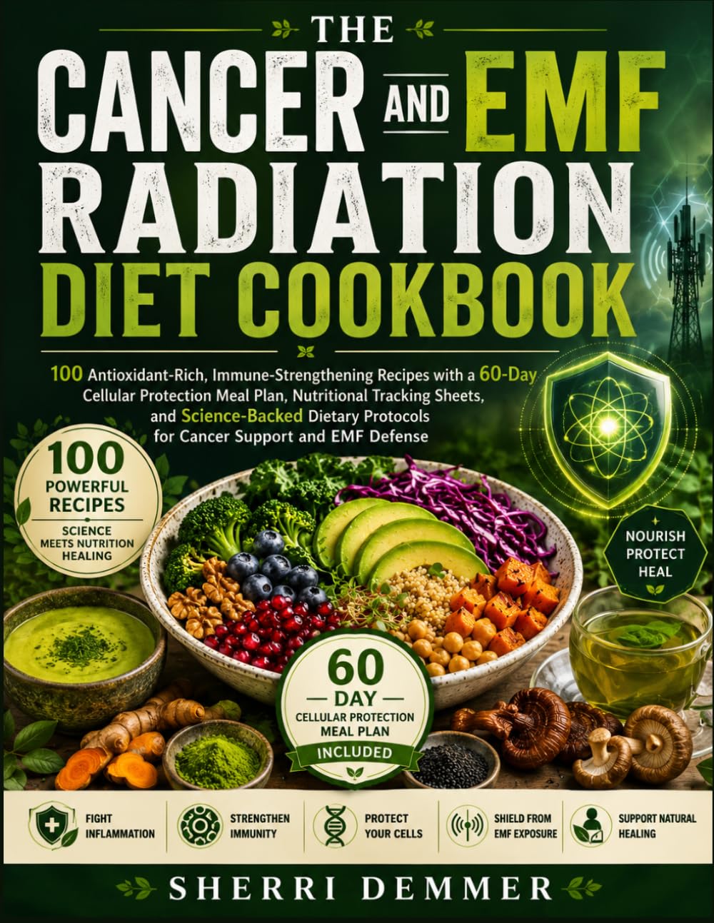 THE CANCER AND EMF RADIATION DIET COOKBOOK: 100 Antioxidant-Rich, Immune-Strengthening Recipes with a 60-Day Cellular Protection Meal Plan, ... Protocols for Cancer Support and EMF Defense.