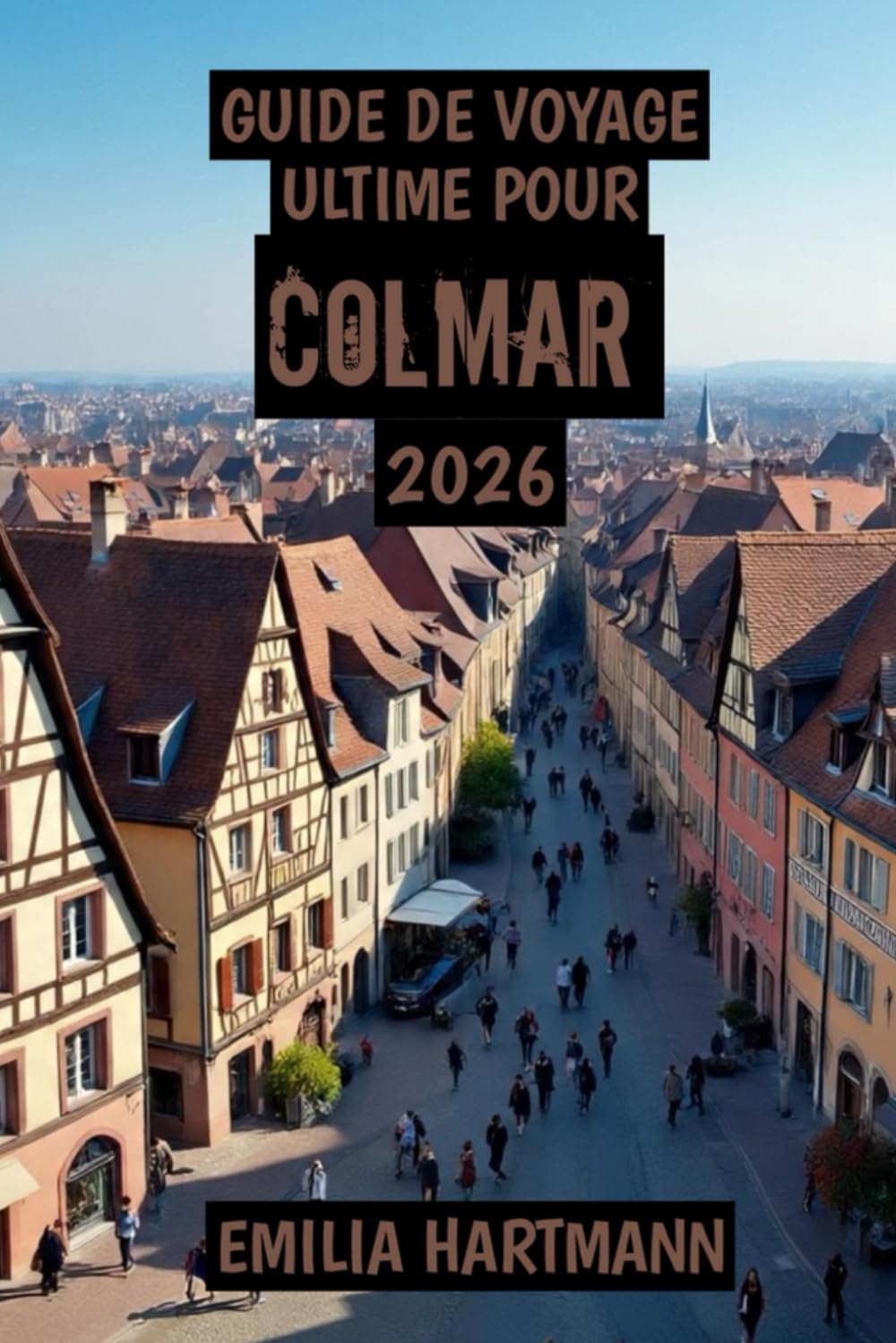Guide de Voyage Ultime Pour Colmar 2026: Un voyage féerique à travers l’Alsace, le vin, l’histoire et la beauté intemporelle