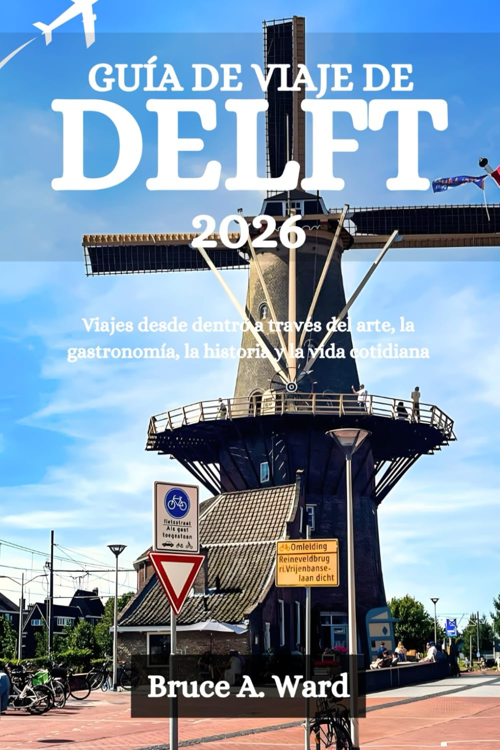 GUÍA DE VIAJE DE DELFT 2026: Viajes desde dentro a través del arte, la gastronomía, la historia y la vida cotidiana