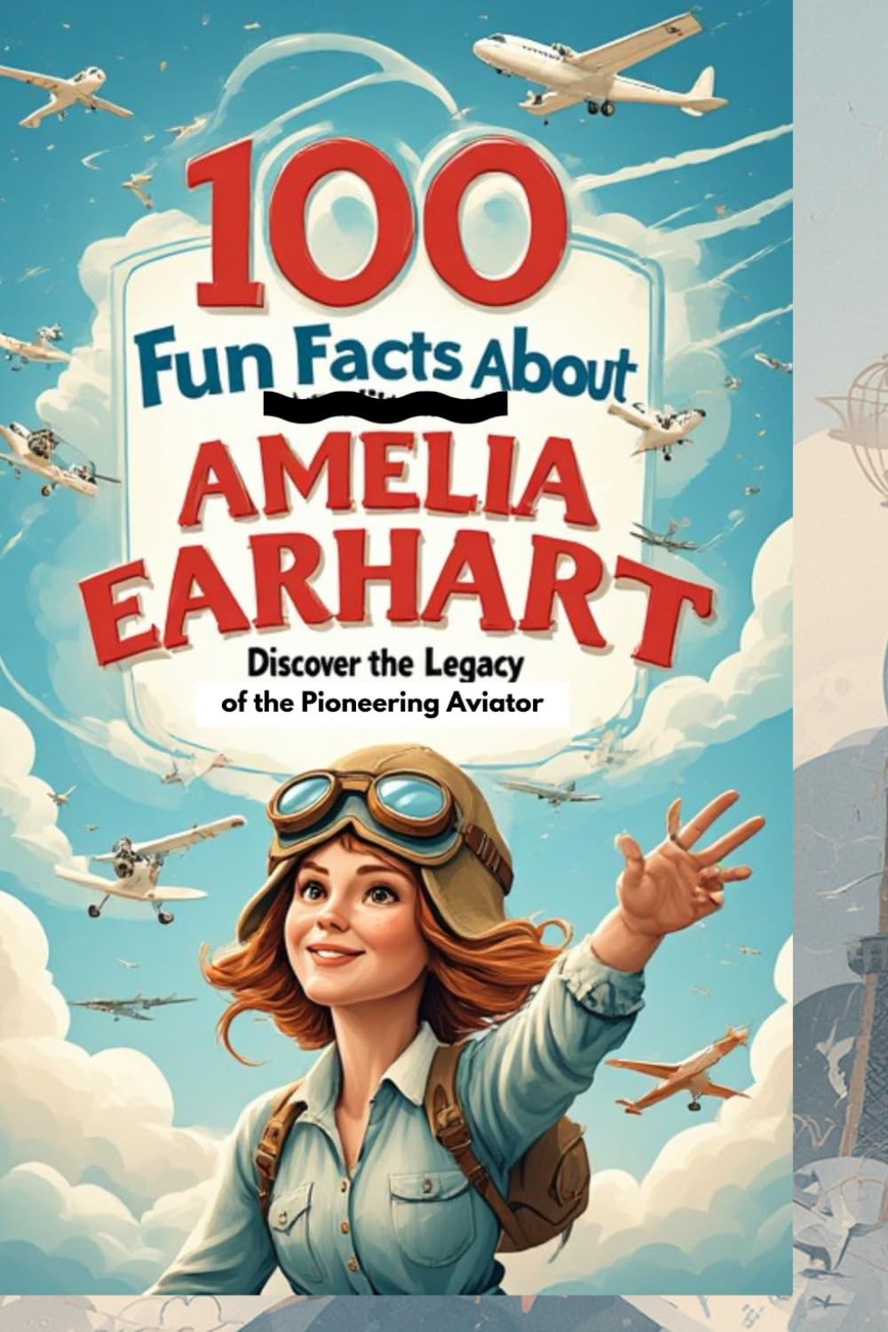 100 Fun Facts About Amelia Earhart: Discover the Life and Legacy of the Pioneering Aviator: An Inspirational Journey Through the Life and Achievements of Amelia Earhart for Kids, Teens, and History