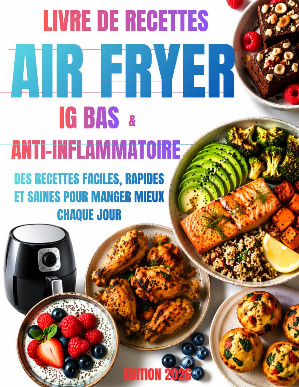 Livre de Recettes du Régime IG Bas & Anti-Inflammatoire À l’Air Fryer: Des recettes faciles, rapides et saines pour manger mieux chaque jour