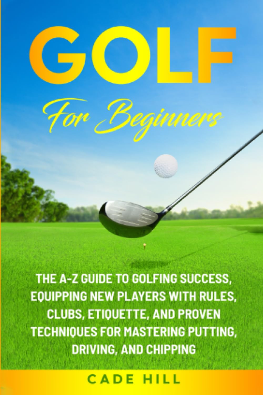 Golf for Beginners: The A-Z Guide to Golfing Success, Equipping New Players With Rules, Clubs, Etiquette, and Proven Techniques for Mastering Putting, Driving, and Chipping (The Beginner Golfer)