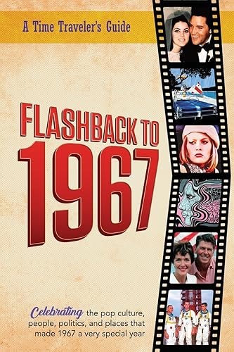 Flashback to 1967 - Celebrating the Pop Culture, People, Politics, and Places: From the Original Time-Traveler Flashback Series of Yearbooks - News ... 1967 (A Time-Traveler’s Guide - Flashback)