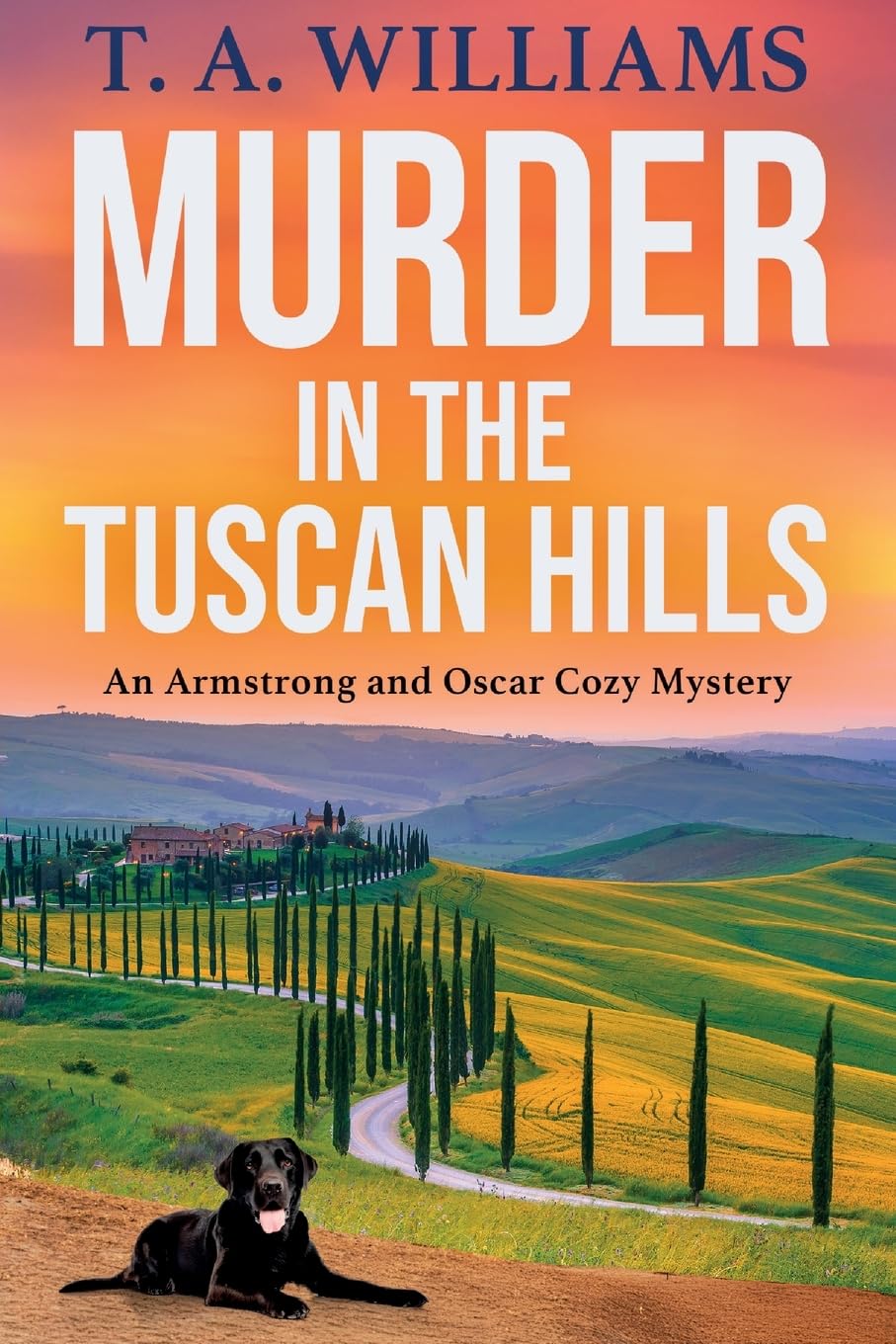 Murder in the Tuscan Hills: It's murder in paradise! A brilliant cozy mystery from bestseller T A Williams (An Armstrong and Oscar Cozy Mystery, 10)