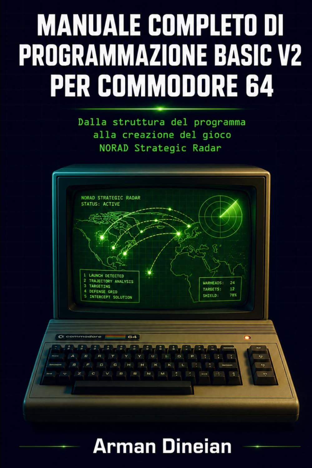 MANUALE COMPLETO DI PROGRAMMAZIONE BASIC V2 PER COMMODORE 64: Dalla struttura del programma alla creazione del gioco NORAD Strategic Radar ... Programmazione e Intelligenza Artificiale)