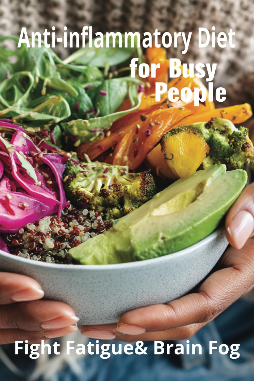 Anti-Inflammatory Diet for Busy People: Fight Fatigue & Brain Fog