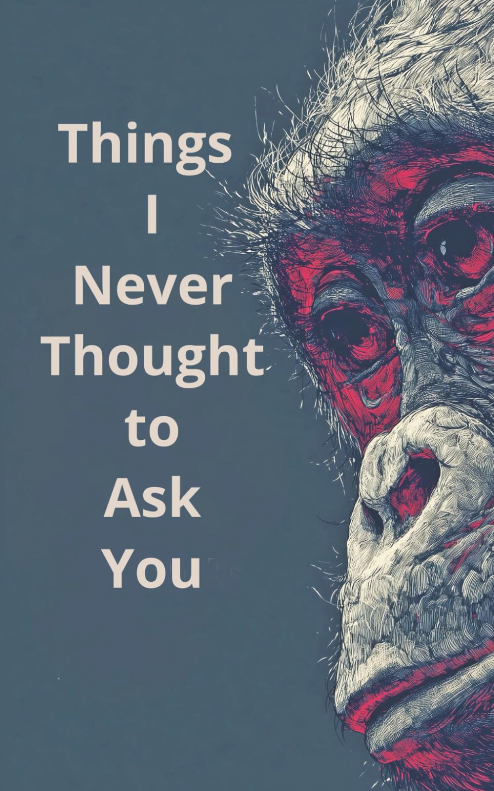Things I Never Thought to Ask You