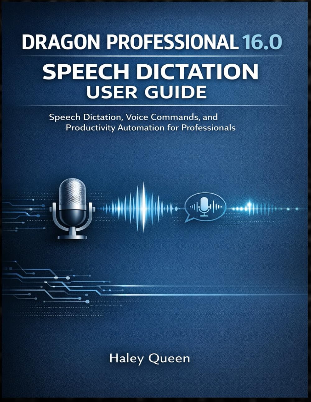 DRAGON PROFESSIONAL 16.0 SPEECH DICTATION USER GUIDE: Speech Dictation, Voice Commands, and Productivity Automation for Professionals