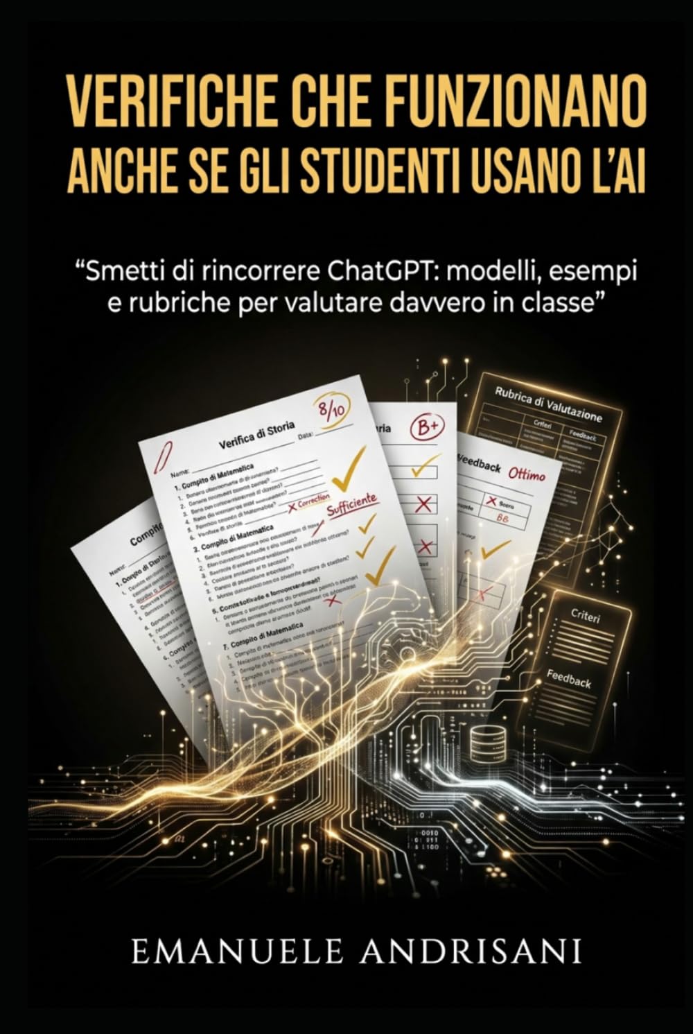 VERIFICHE CHE FUNZIONANO ANCHE SE GLI STUDENTI USANO L’AI: Smetti di rincorrere ChatGPT: modelli, esempi e rubriche per valutare davvero in classe