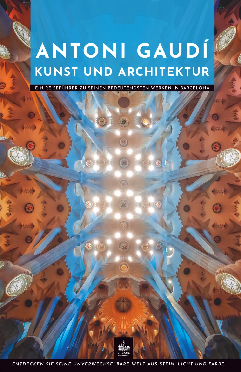 Antoni Gaudí Kunst und Architektur: Ein Reiseführer zu seinen bedeutendsten Werken in Barcelona (Meister der Architektur)