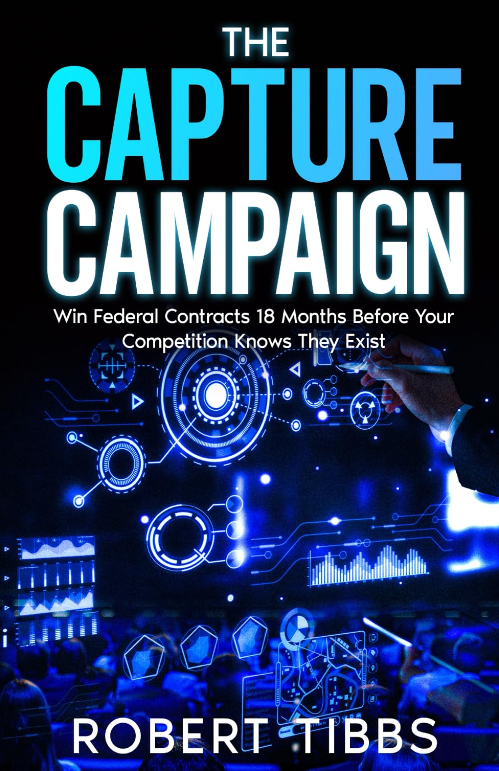 The Capture Campaign: Win Federal Contracts 18 Months Before Your Competition Knows They Exist
