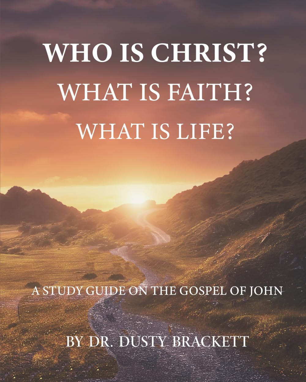 Who Is Christ? What Is Faith? What Is Life?: A Book and Study Guide on the Gospel of John