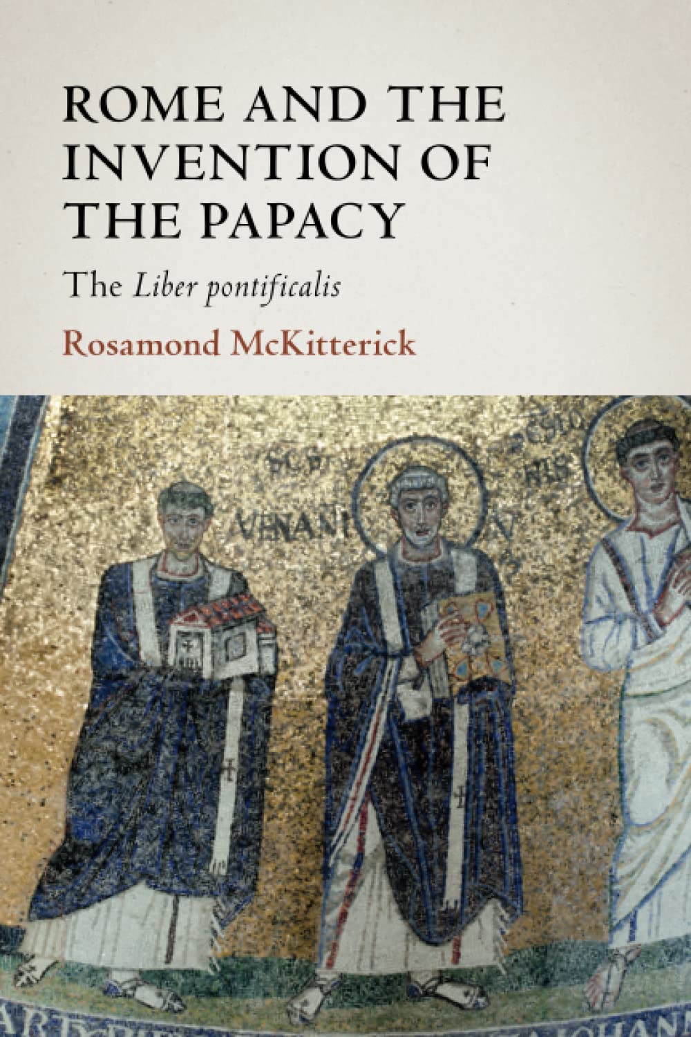 Rome and the Invention of the Papacy : The Liber Pontificalis