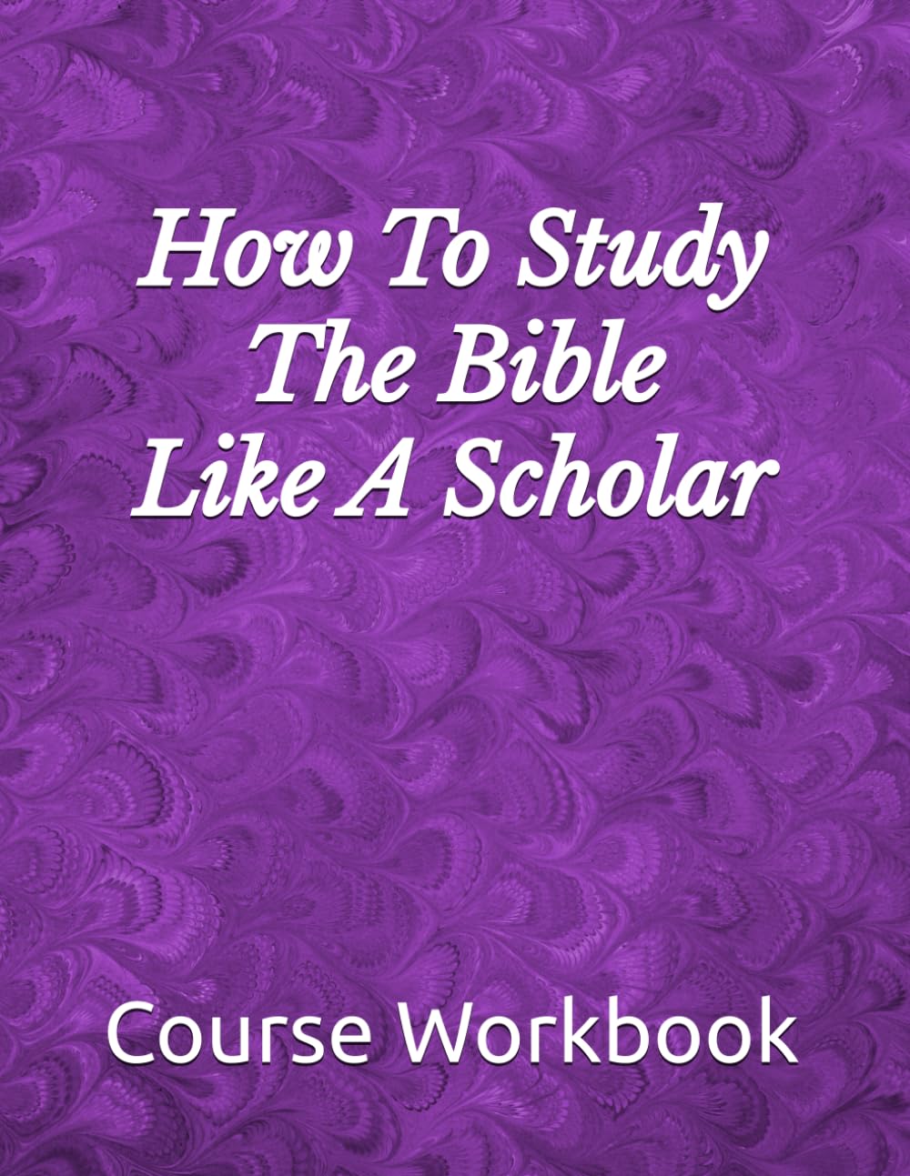 How To Study The Bible Like A Scholar: Course Workbook