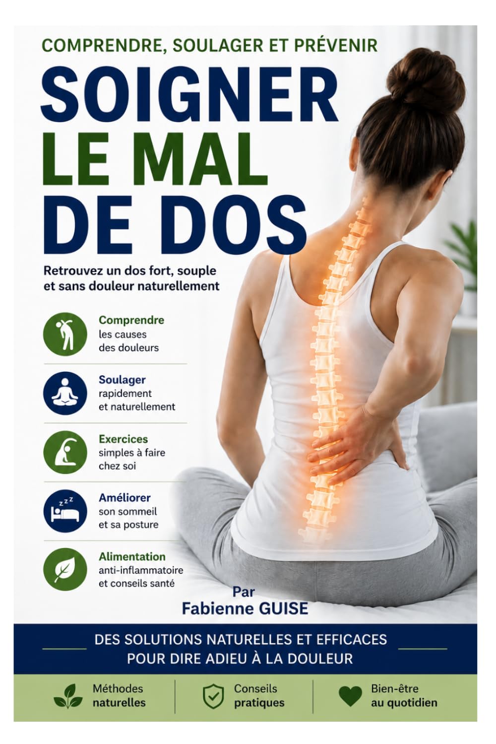 Soigner le mal de dos: Comprendre, soulager et prévenir les douleurs lombaires grâce à des exercices simples, des conseils pratiques et des solutions naturelles