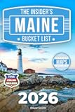 The Insider’s Maine Bucket List: A Full-Color Maine Travel Guide to Small-Town Charm, Coastal Roads & Hidden Gems Only Locals Know [INCLUDES: 2 Maps, Thematic Itineraries, Seasonal Highlights]