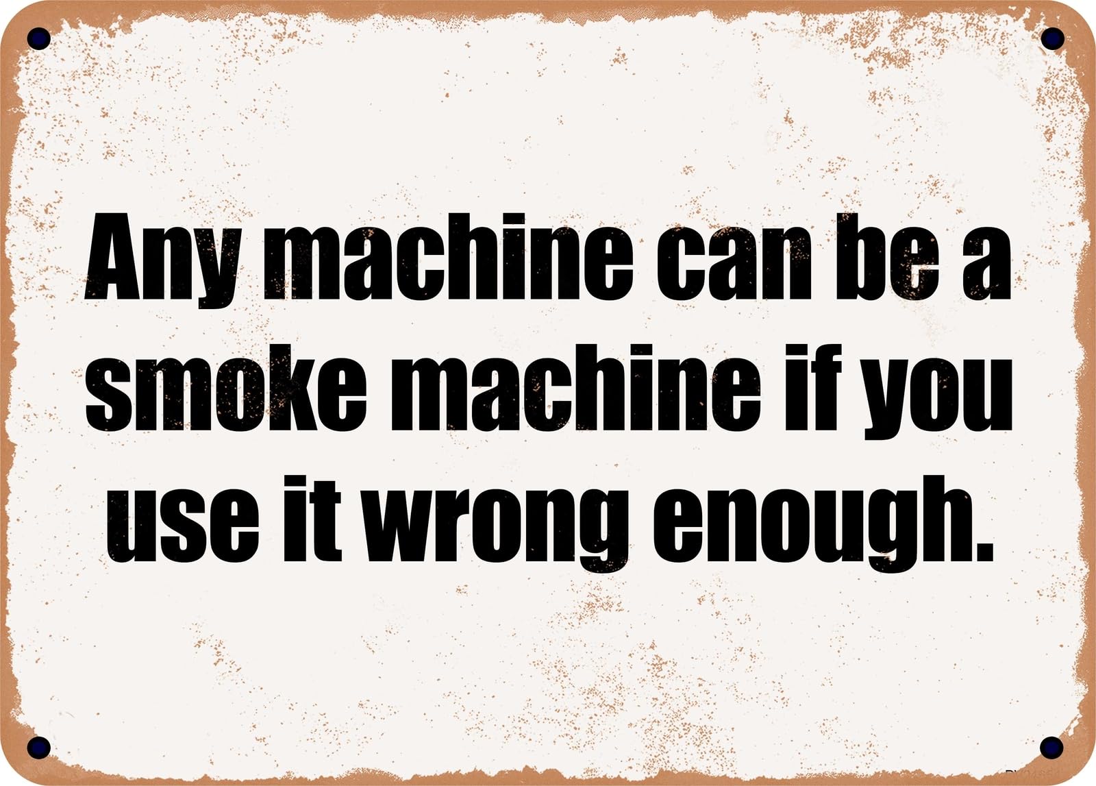 Miaomansenstore Metal Sign - Any Machine Can Be A Smoke Machine If You Use It Wrong Enough Home Decor