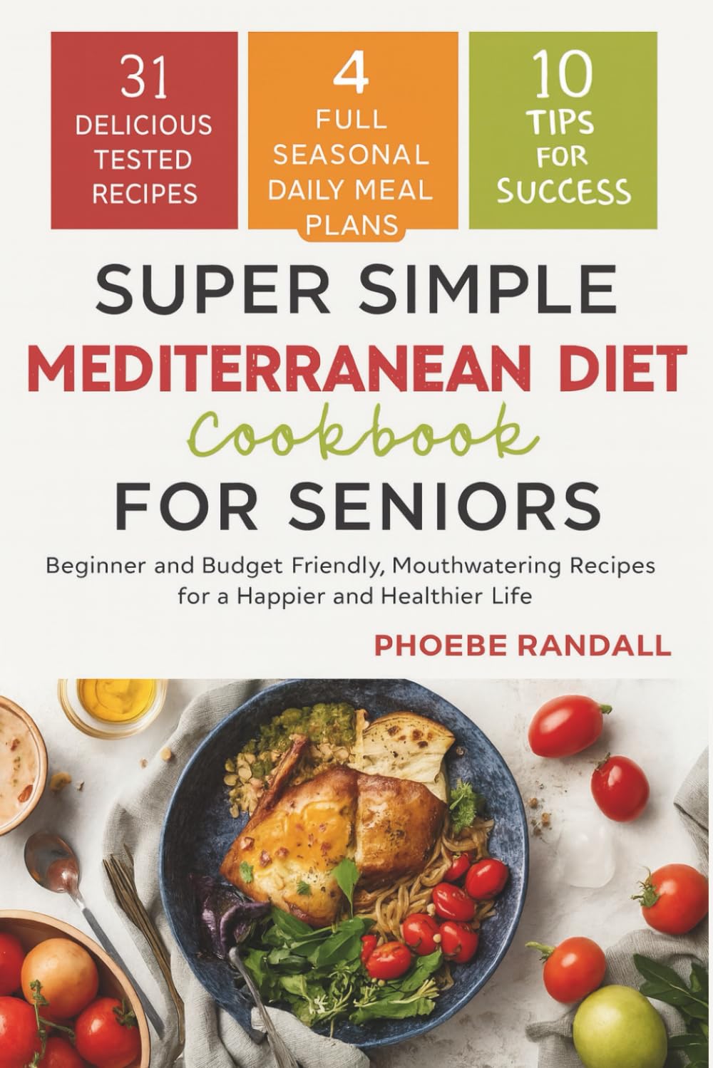 Super Simple Mediterranean Diet Cookbook for Seniors: Beginner and Budget Friendly, Mouthwatering Recipes for a Happier and Healthier Life