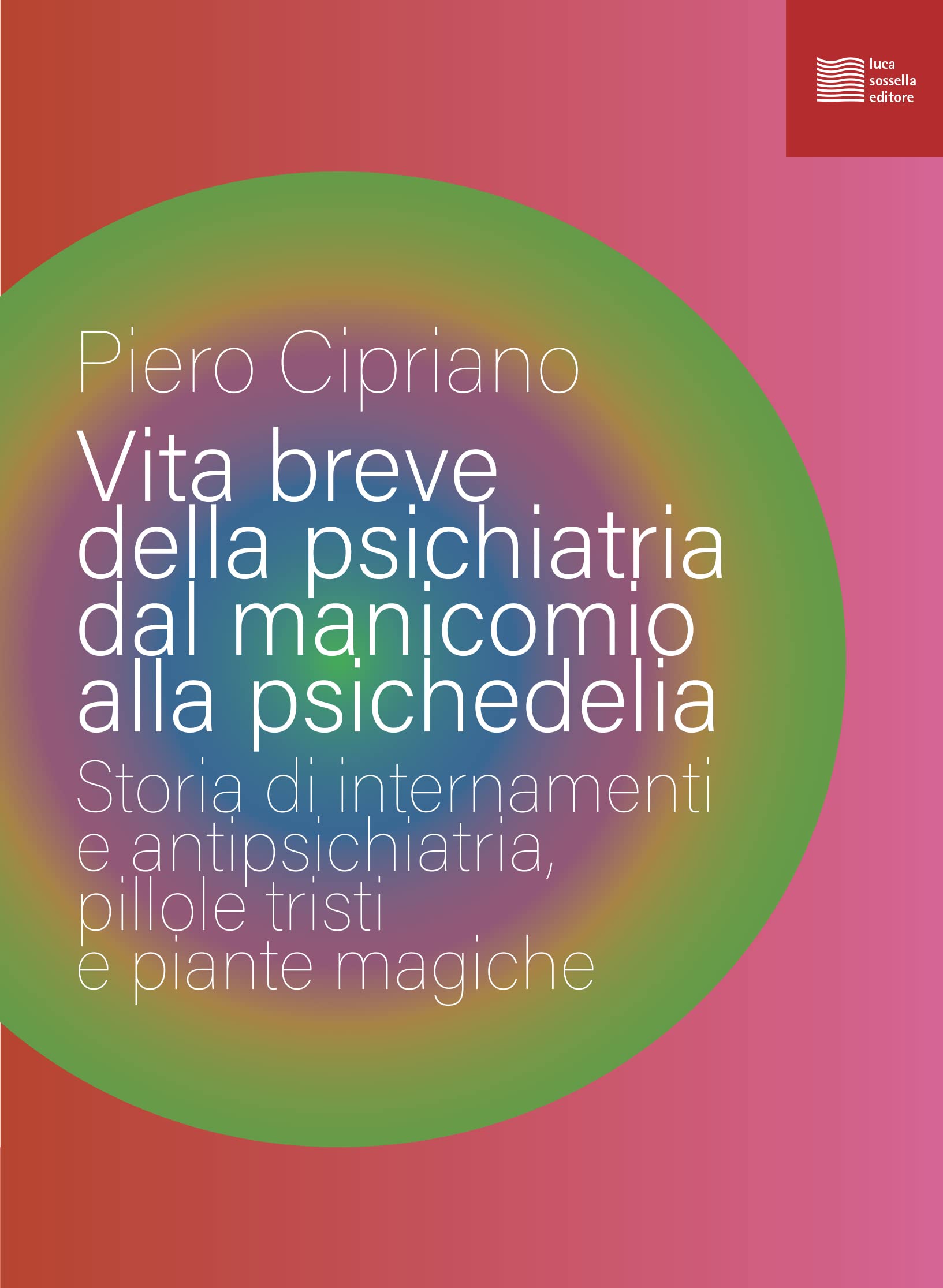 Vita Breve Della Psichiatria Dal Manicomio Alla Psichedelia. Storia Di Internamenti E Antipsichiatria, Pillole Tristi E Piante Magiche - 4