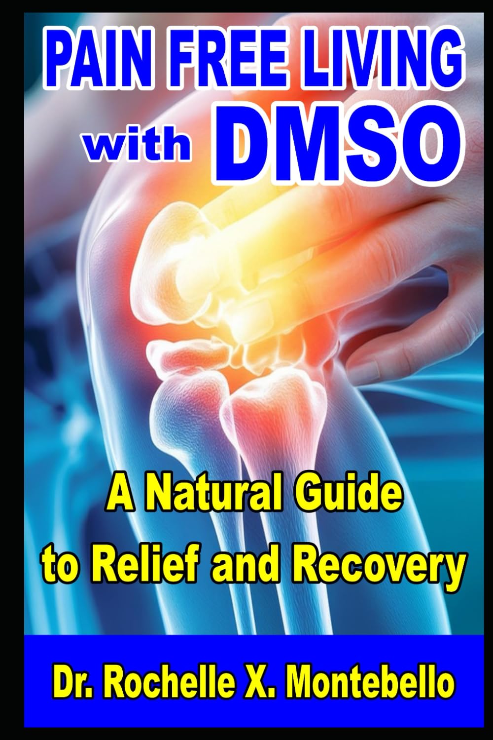 Pain-Free Living With DMSO: A Natural Guide to Relief and Recovery (DMSO Bible Unlocking Secrets to Pain Free Living)