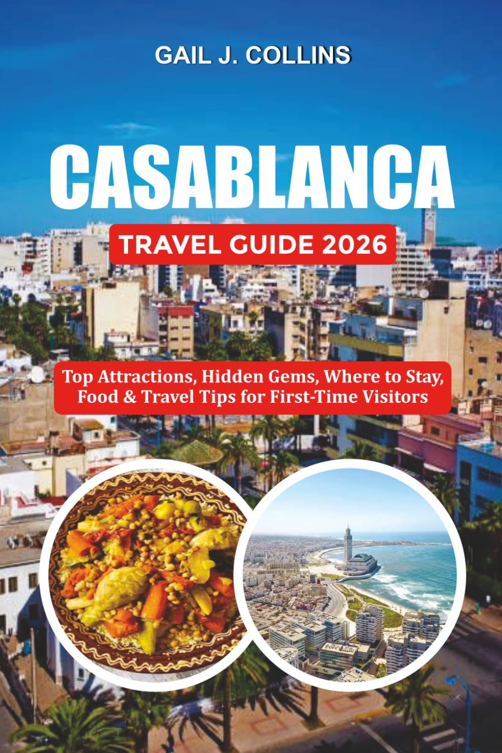 CASABLANCA TRAVEL GUIDE 2026: Top Attractions, Hidden Gems, Where to Stay, Food & Travel Tips for First-Time Visitors