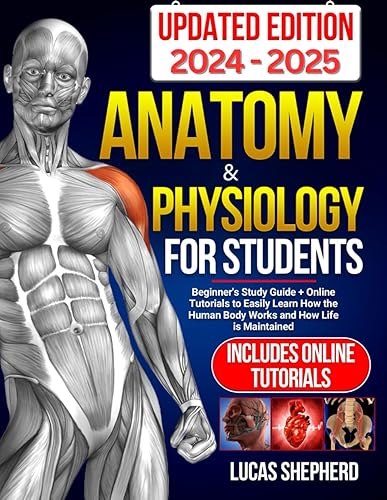Anatomy &amp; Physiology For Students | UPDATED EDITION: Beginner's Study Guide + Online Tutorials to Easily Learn How the Human Body Works and How Life is Maintained
