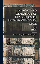 History and Genealogy of Deacon Joseph Eastman of Hadley, Mass.: Grandson of Roger Eastman of Salisbury, Mass.