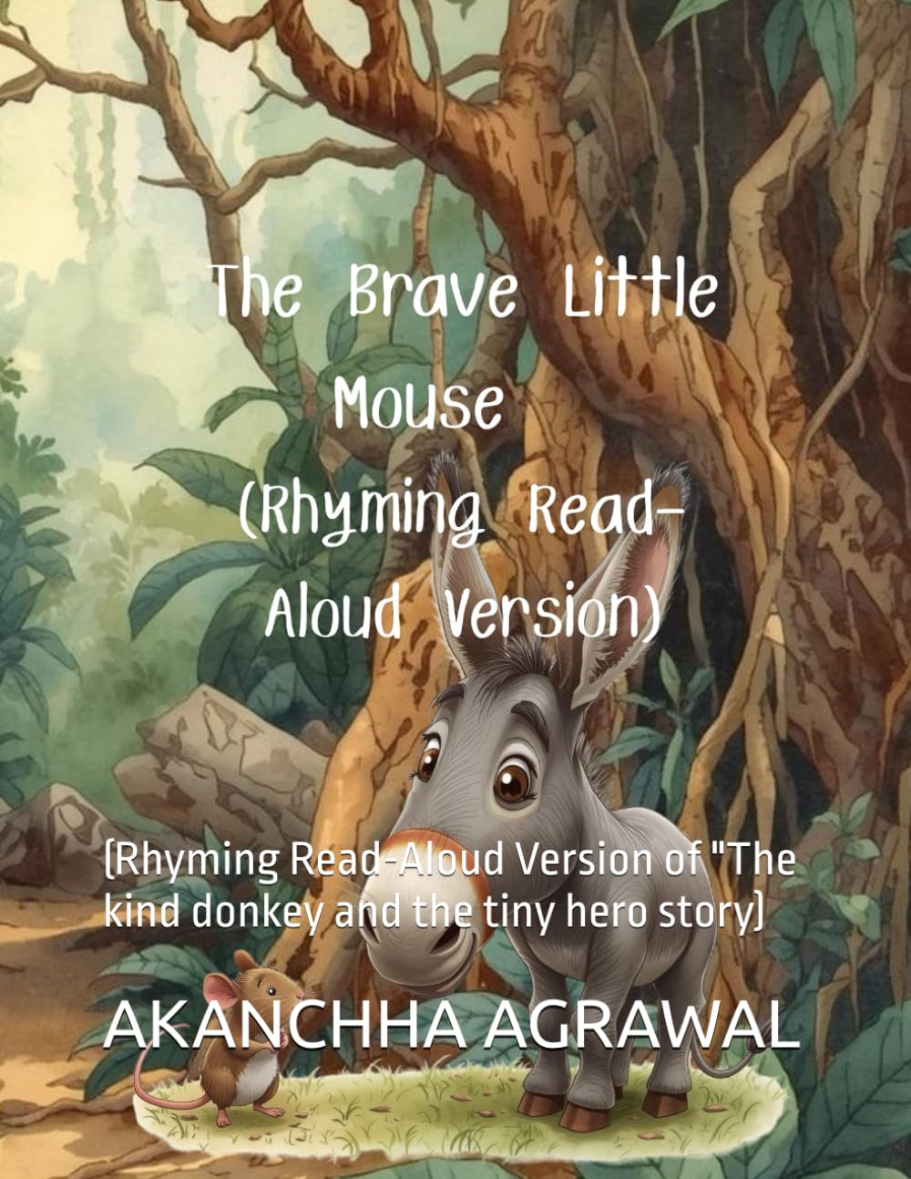 The Brave Little Mouse: (Rhyming Read-Aloud Version of "The kind donkey and the tiny hero story)