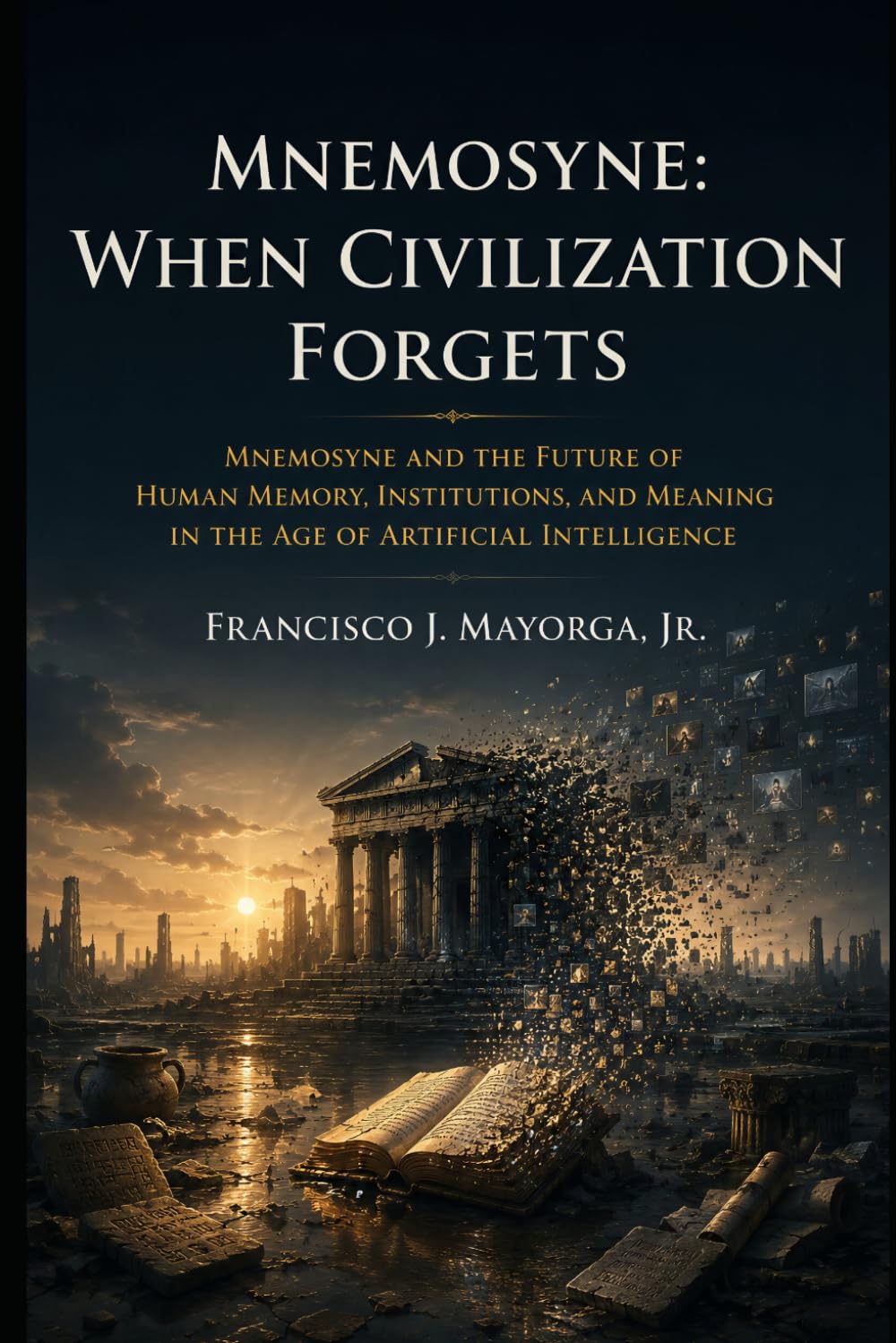 When Civilization Forgets: Mnemosyne and the Future of Human Memory, Institutions, and Meaning in the Age of Artificial Intelligence