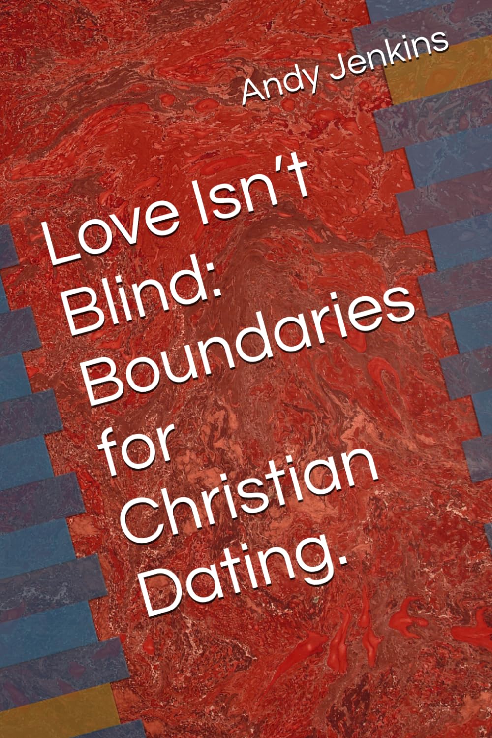 Love Isn’t Blind: Boundaries for Christian Dating.