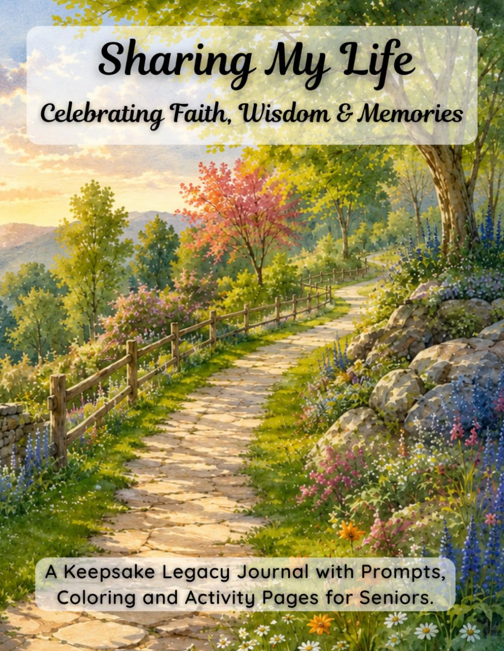 Sharing My Life: Celebrating Faith, Wisdom & Memories. A Keepsake Legacy Journal with Prompts, Coloring and Activity Pages for Seniors.