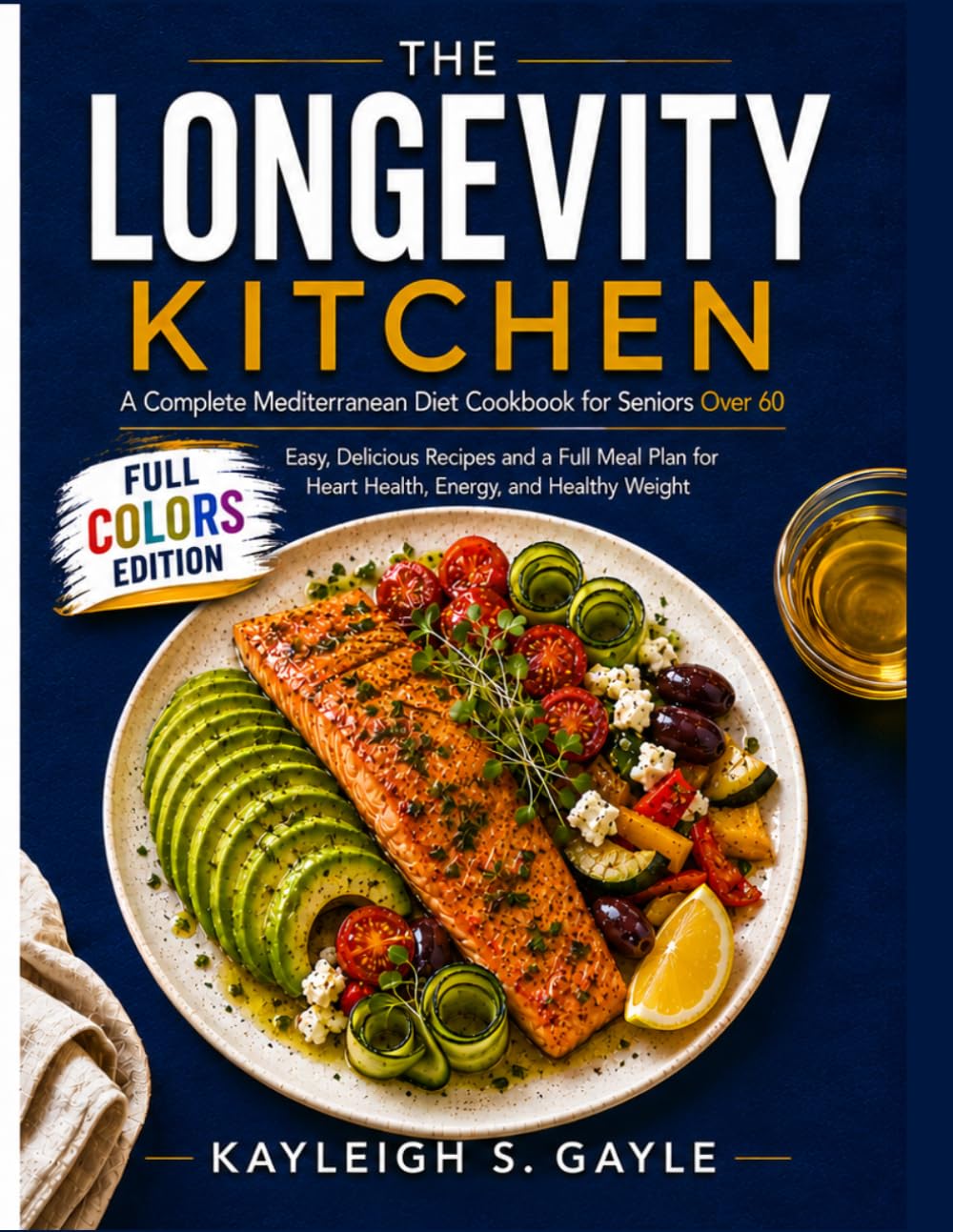 THE LONGEVITY KITCHEN: A Complete Mediterranean Diet Cookbook for Seniors Over 60 Easy, Delicious Recipes and a Full Meal Plan for Heart Health, Energy, and Healthy Weight