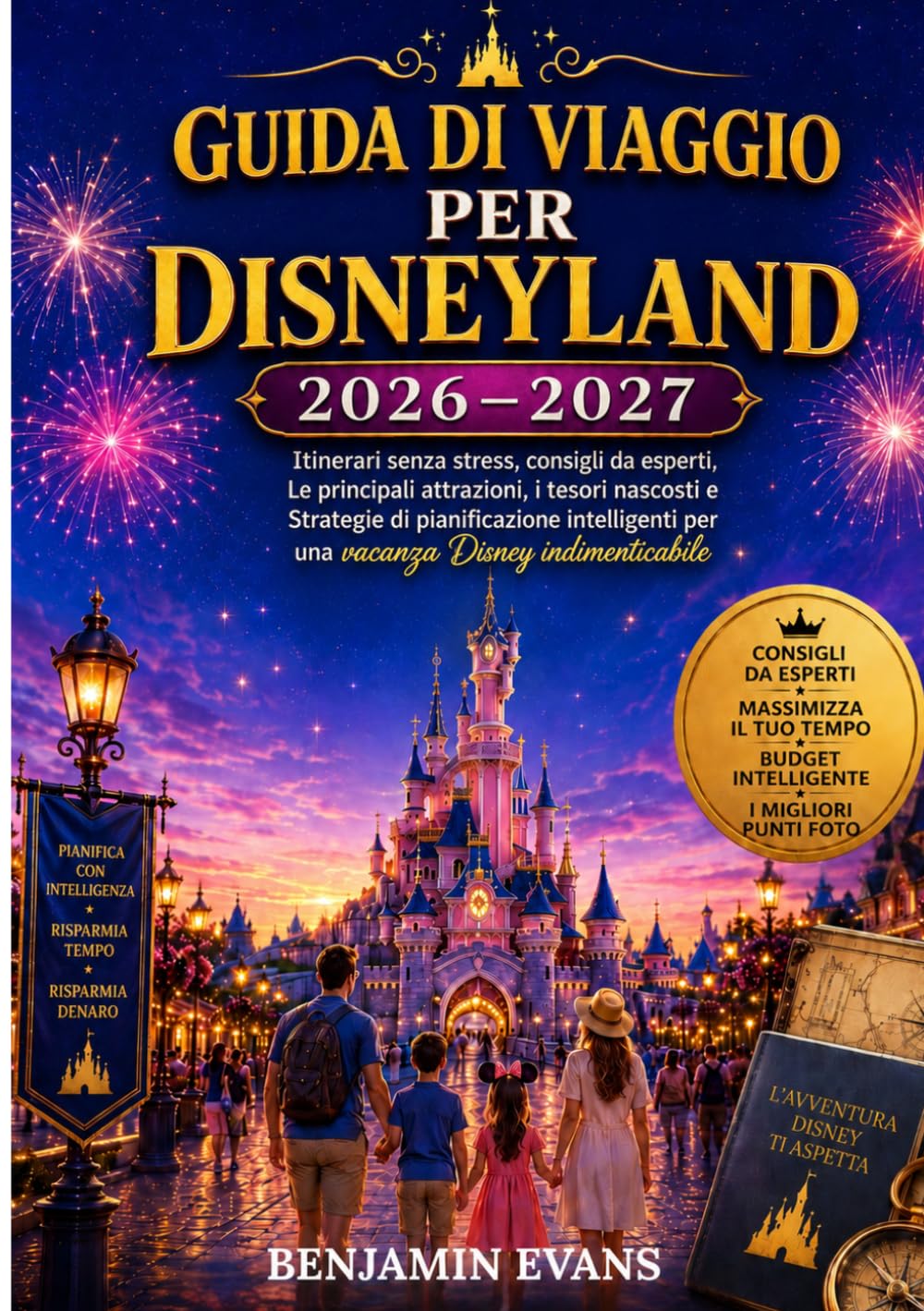 Guida di viaggio per Disneyland 2026-2027: Itinerari senza stress, consigli da esperti,Le principali attrazioni, i tesori nascosti e Strategie di ... per una vacanza Disney indimenticabile