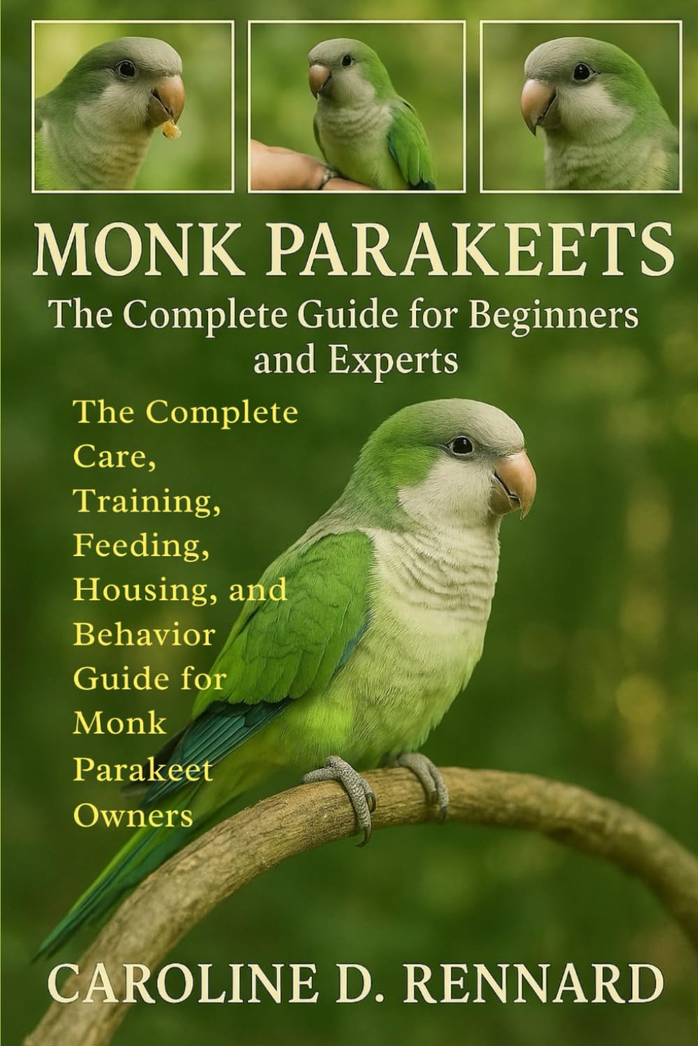 MONK PARAKEETS THE COMPLETE GUIDE FOR BEGINNERS AND EXPERTS: The Complete Care, Training, Feeding, Housing, and Behavior Guide for Monk Parakeet Owners