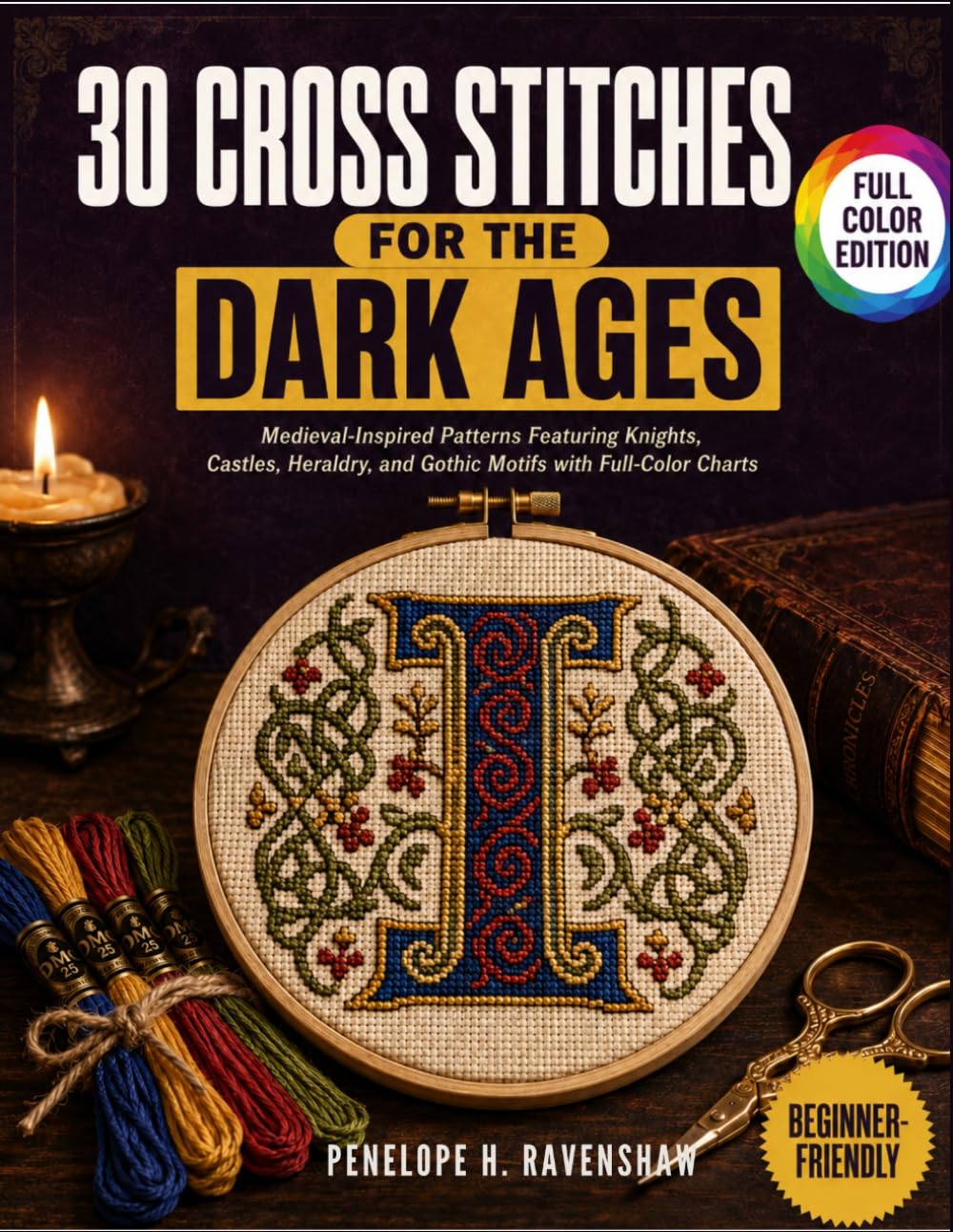 30 Cross Stitches for The Dark Ages: Medieval-Inspired Patterns Featuring Knights, Castles, Heraldry, And Gothic Motifs With Full-Color Charts