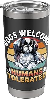 Dogs Welcome Humans Tolerated Funny Japanese Chin Owner Stainless Steel Insulated Tumbler