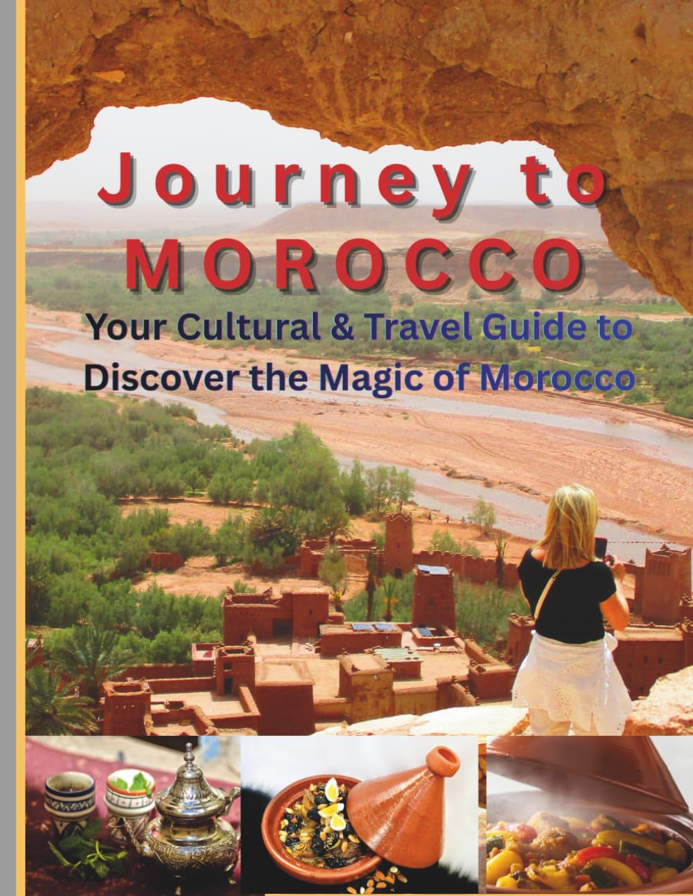 Journey to Morocco: Your Cultural & Travel Guide to Discover the Magic of Morocco