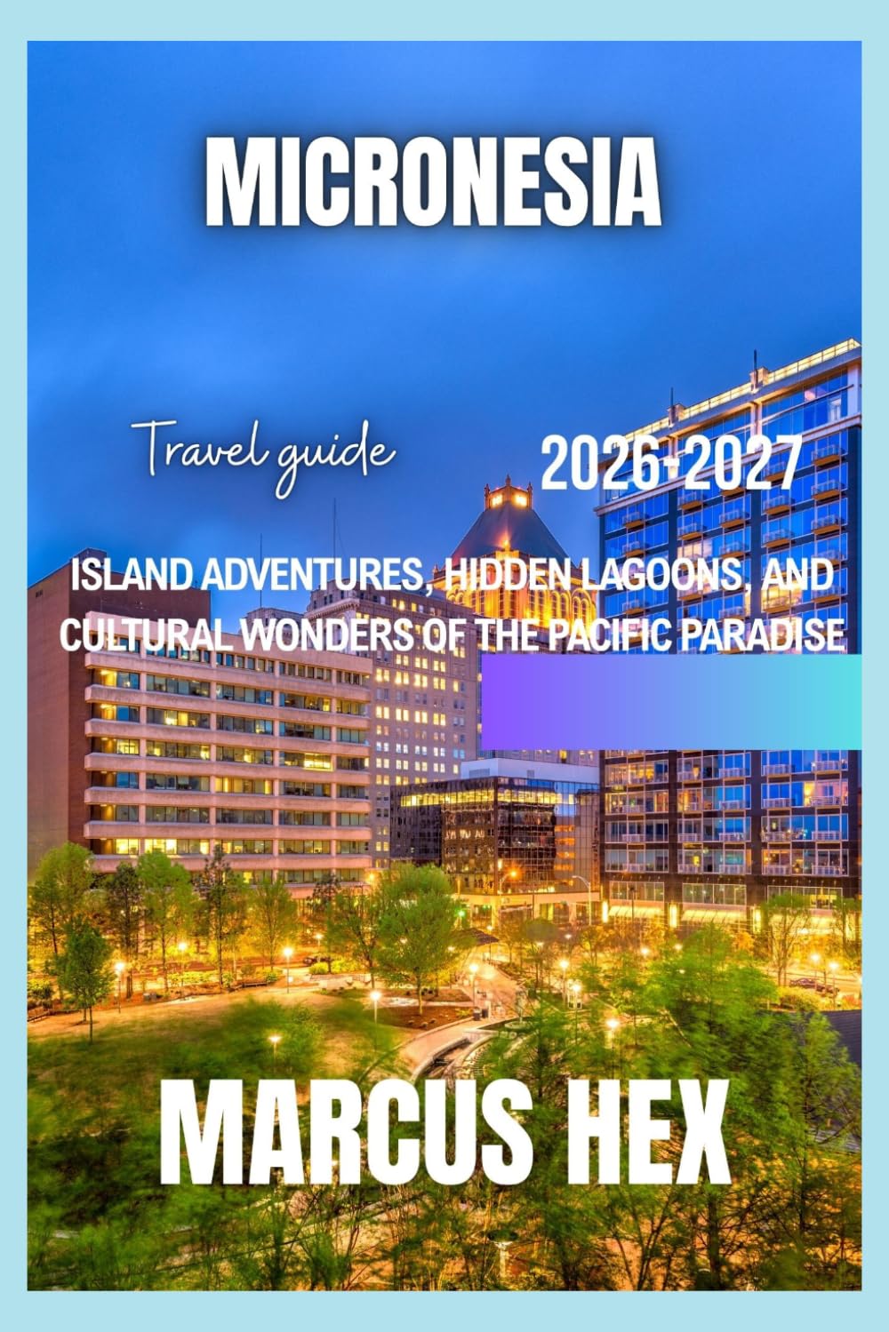 Micronesia travel guide 2026-2027: Island Adventures, Hidden Lagoons, and Cultural Wonders of the Pacific Paradise