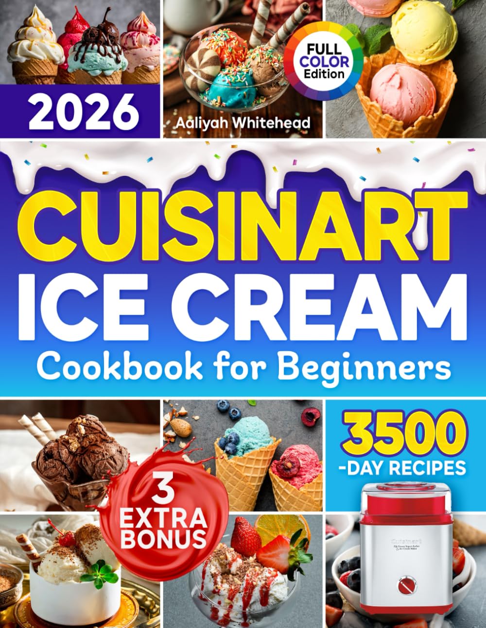 Cuisinart Ice Cream Cookbook for Beginners: Create Your Own Delightful Frozen Wonderland | Effortless Recipes for Creamy Ice Cream, Bright Sorbets & Smoothie Treats Everyone Will Love