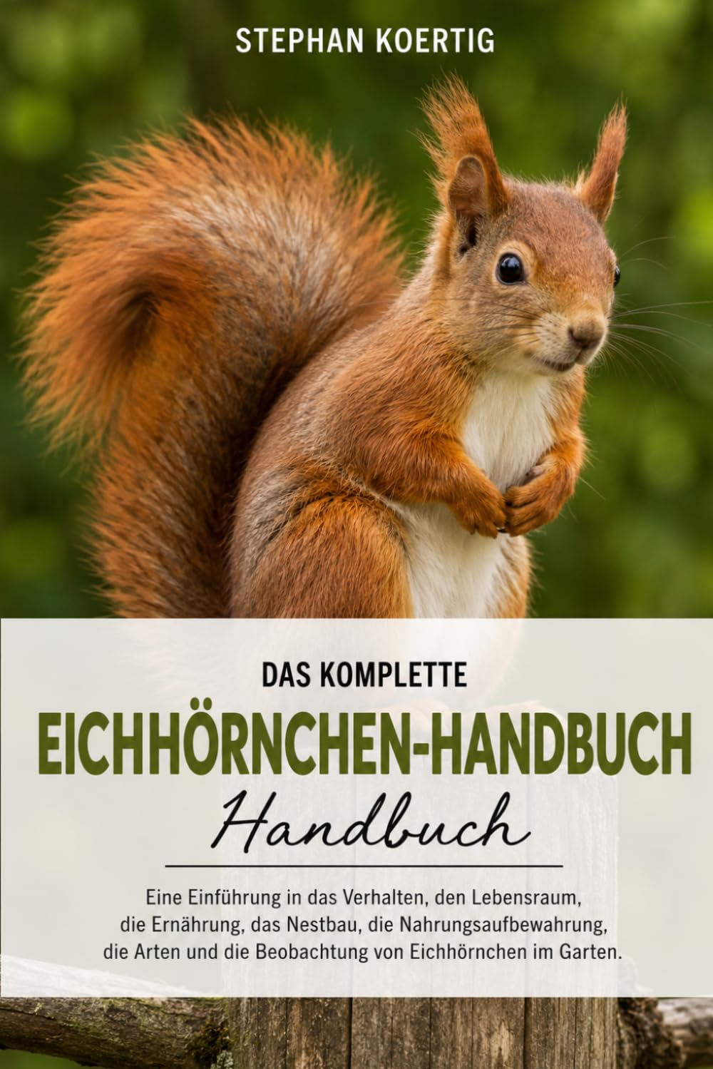 DAS KOMPLETTE EICHHÖRNCHEN-HANDBUCH: Eine Einführung in das Verhalten, den Lebensraum, die Ernährung, das Nestbau, die Nahrungsaufbewahrung, die Arten und die Beobachtung von Eichhörnchen im Garten.
